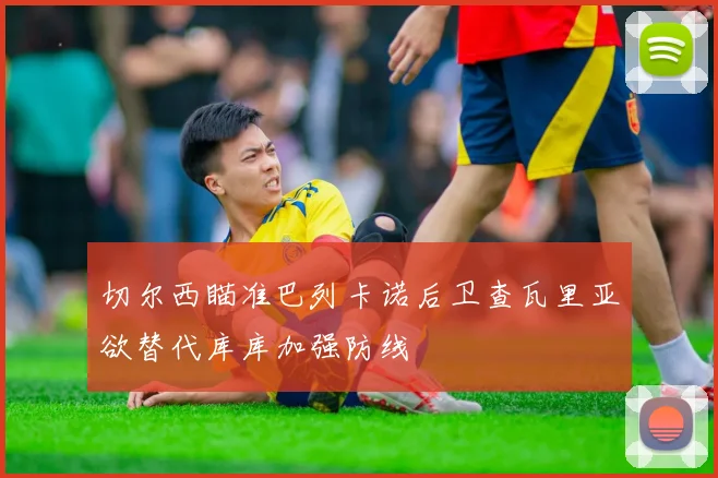 切尔西瞄准巴列卡诺后卫查瓦里亚欲替代库库加强防线