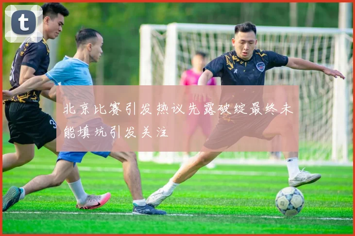 北京比赛引发热议先露破绽最终未能填坑引发关注